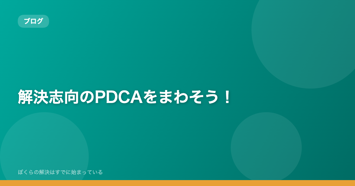 解決志向のPDCAをまわそう！