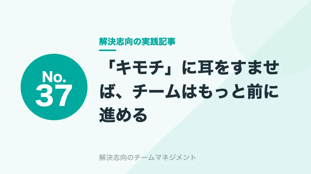 No.37 「キモチ」に耳をすませば、チームはもっと前に進める